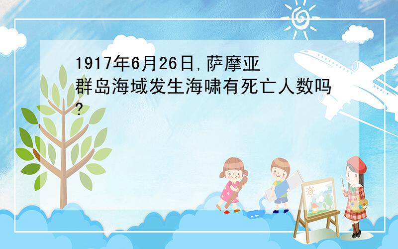 1917年6月26日,萨摩亚群岛海域发生海啸有死亡人数吗?