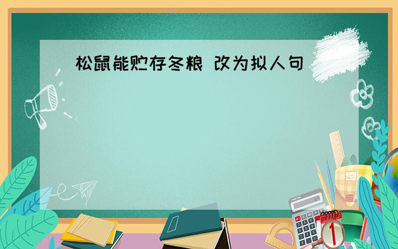 松鼠能贮存冬粮 改为拟人句