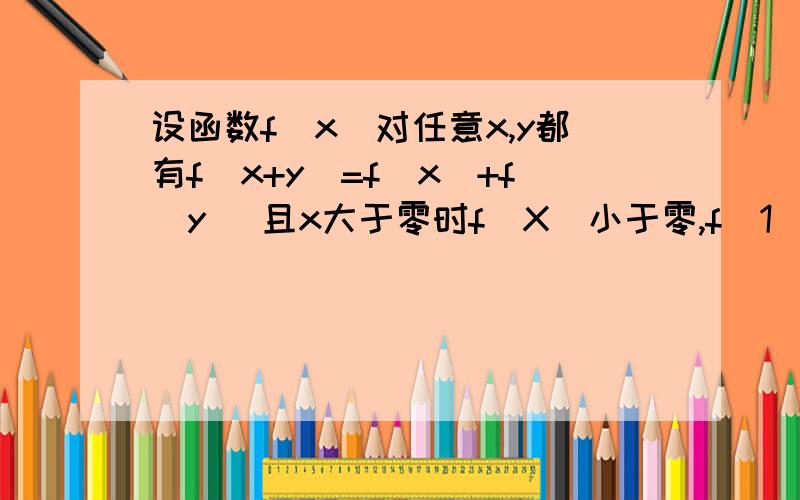 设函数f(x)对任意x,y都有f(x+y)=f(x)+f(y) 且x大于零时f(X)小于零,f(1)=-2 ①求证f(x)是奇函数.②判断f(x）的单调性 ③在{-3,3}之间是否有最值