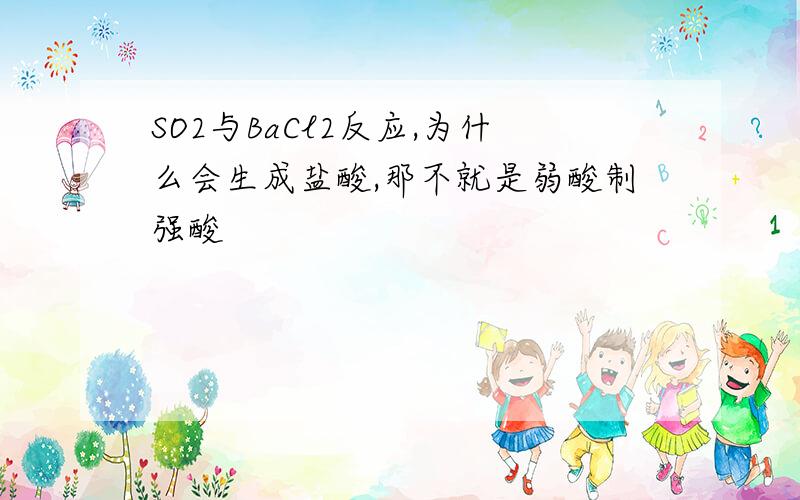 SO2与BaCl2反应,为什么会生成盐酸,那不就是弱酸制强酸