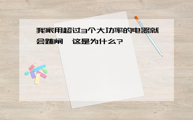 我家用超过3个大功率的电器就会跳闸,这是为什么?