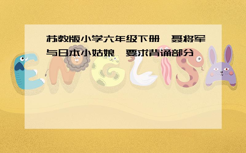 苏教版小学六年级下册《聂将军与日本小姑娘》要求背诵部分