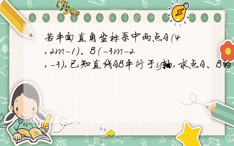 若平面直角坐标系中两点A(4,2m-1)、B(-3m-2,-3),已知直线AB平行于y轴,求点A、B的坐标.