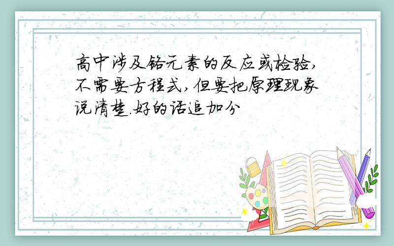 高中涉及铬元素的反应或检验,不需要方程式,但要把原理现象说清楚.好的话追加分