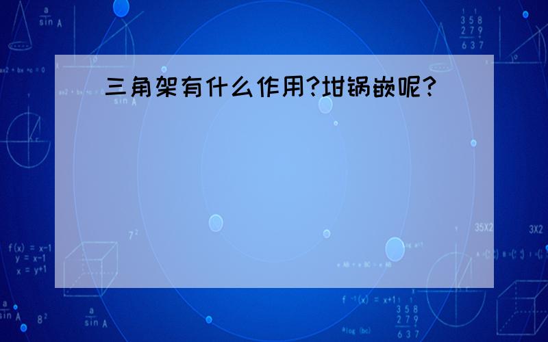 三角架有什么作用?坩锅嵌呢?