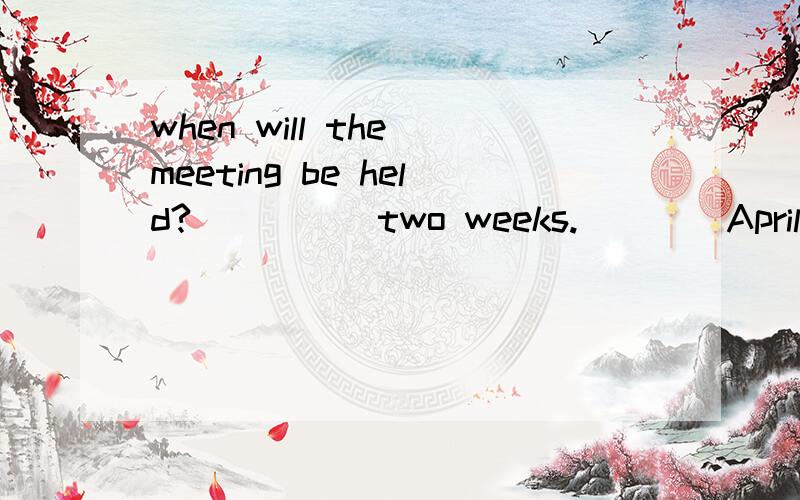 when will the meeting be held?_____two weeks.____April 15thA on,on B in,on C in,in D on,in