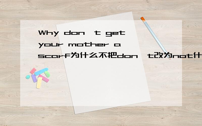 Why don't get your mother a scarf为什么不把don't改为not什么时候用not