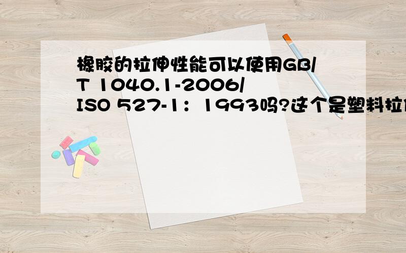 橡胶的拉伸性能可以使用GB/T 1040.1-2006/ISO 527-1：1993吗?这个是塑料拉伸性能.还是只能使用橡胶的拉伸性能的国标?用塑料的这个国标的公式不可以吗?