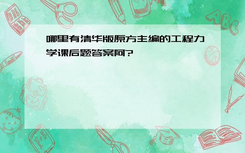 哪里有清华版原方主编的工程力学课后题答案阿?