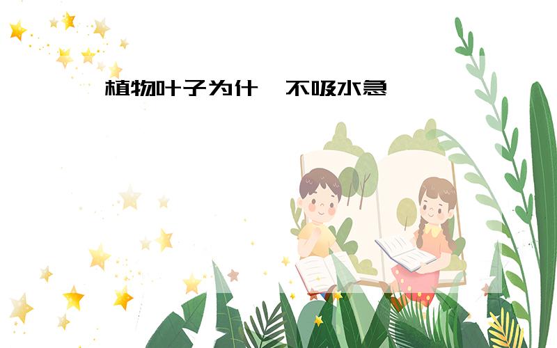 植物叶子为什麽不吸水急