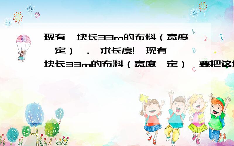 现有一块长33m的布料（宽度一定）,.【求长度!】现有一块长33m的布料（宽度一定）,要把这块布料（垂直线剪,宽度不变）分别制作成人和儿童两种服装,已知成人和儿童两种服装每套分别用布2