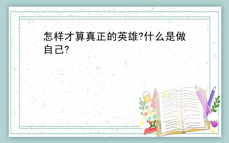 怎样才算真正的英雄?什么是做自己?