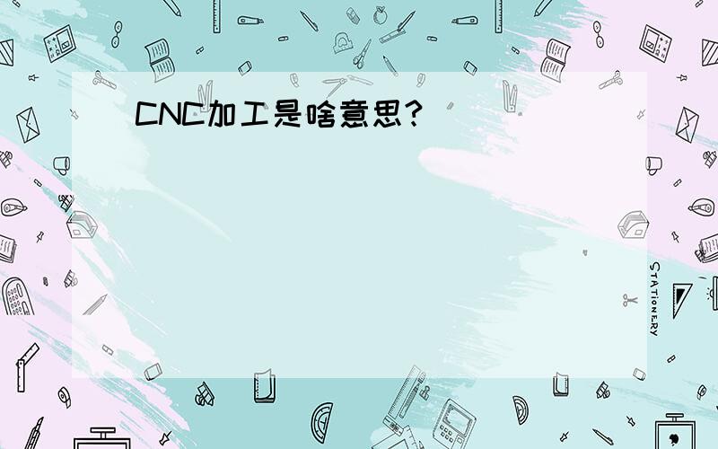 CNC加工是啥意思?