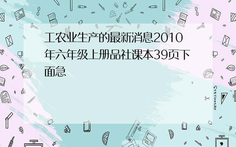 工农业生产的最新消息2010年六年级上册品社课本39页下面急