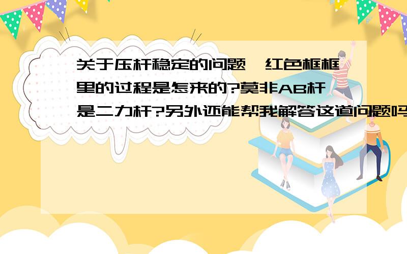 关于压杆稳定的问题,红色框框里的过程是怎来的?莫非AB杆是二力杆?另外还能帮我解答这道问题吗  我会追加分数的这道题用的是试算法，可是我不知道如何先假设一个比较接近的fai