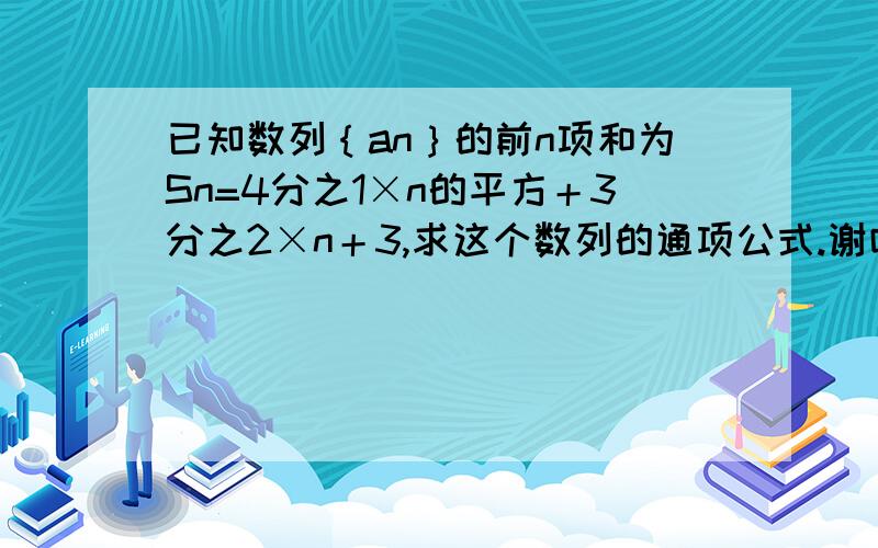 已知数列｛an｝的前n项和为Sn=4分之1×n的平方＋3分之2×n＋3,求这个数列的通项公式.谢咯~