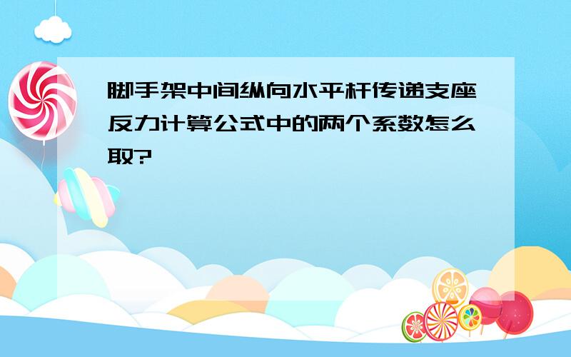 脚手架中间纵向水平杆传递支座反力计算公式中的两个系数怎么取?