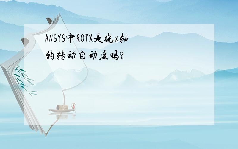 ANSYS中ROTX是绕x轴的转动自动度吗?