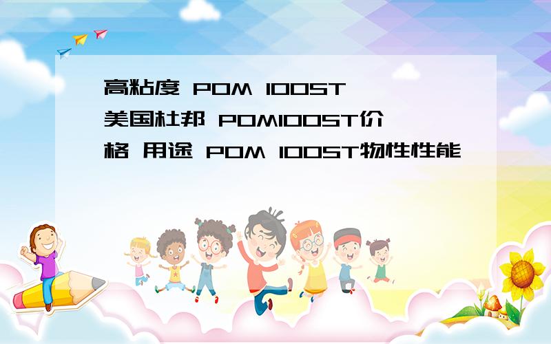 高粘度 POM 100ST 美国杜邦 POM100ST价格 用途 POM 100ST物性性能