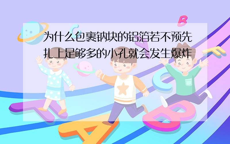 为什么包裹钠块的铝箔若不预先扎上足够多的小孔就会发生爆炸