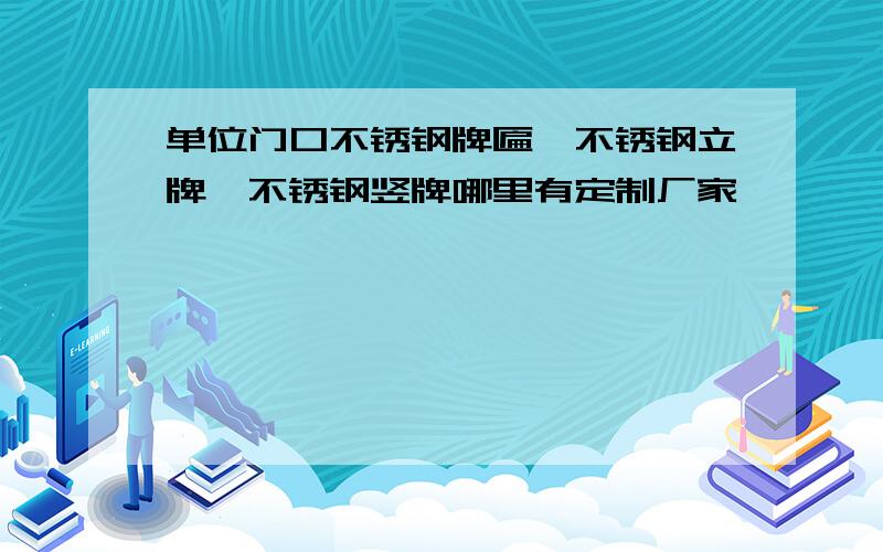 单位门口不锈钢牌匾,不锈钢立牌,不锈钢竖牌哪里有定制厂家