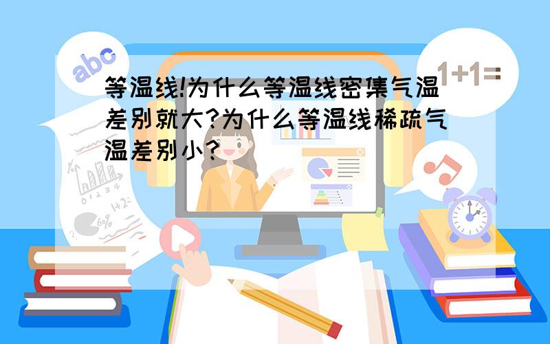 等温线!为什么等温线密集气温差别就大?为什么等温线稀疏气温差别小?