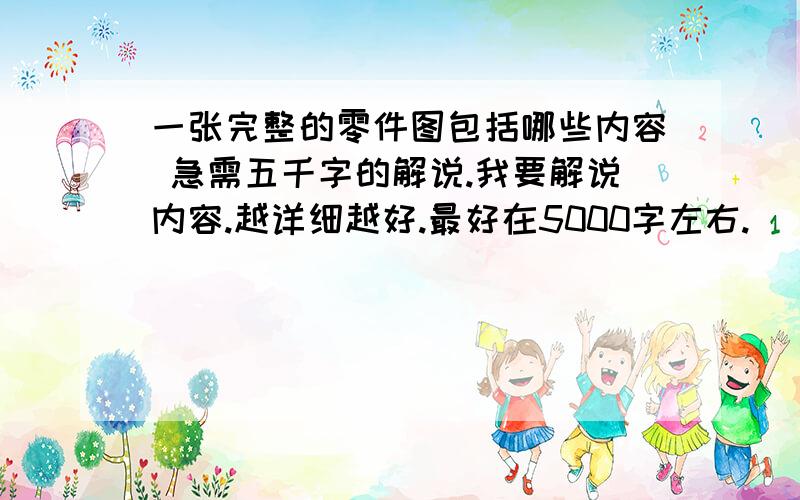 一张完整的零件图包括哪些内容 急需五千字的解说.我要解说内容.越详细越好.最好在5000字左右.