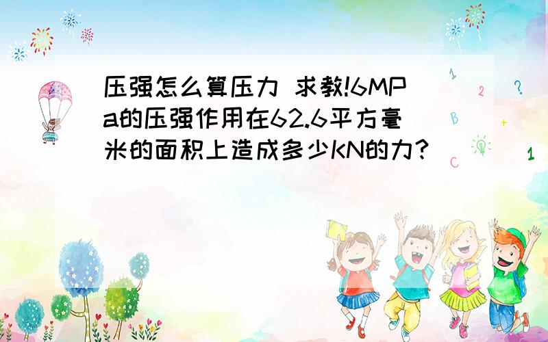 压强怎么算压力 求教!6MPa的压强作用在62.6平方毫米的面积上造成多少KN的力?