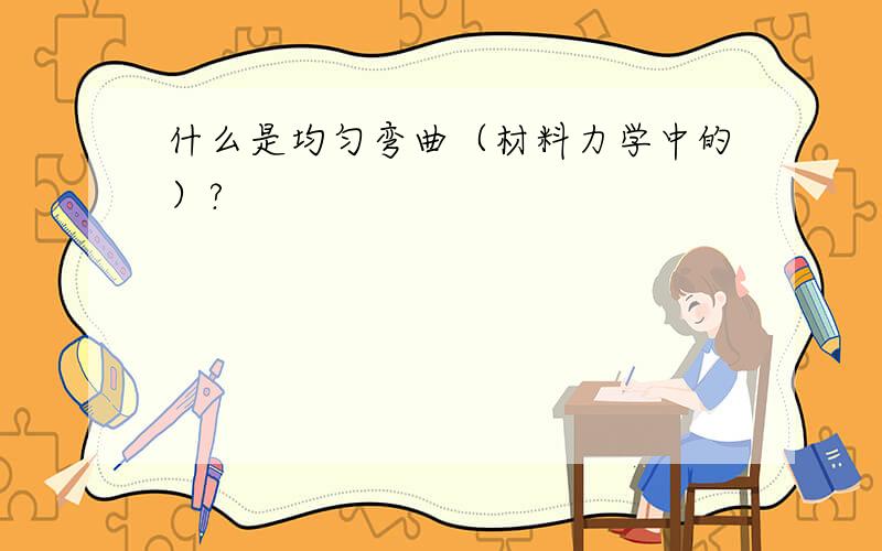 什么是均匀弯曲（材料力学中的）?