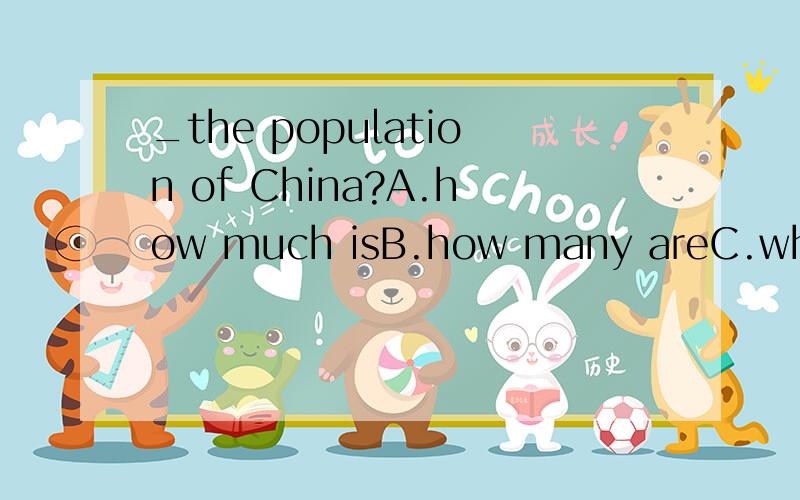 _the population of China?A.how much isB.how many areC.what isD.what number is