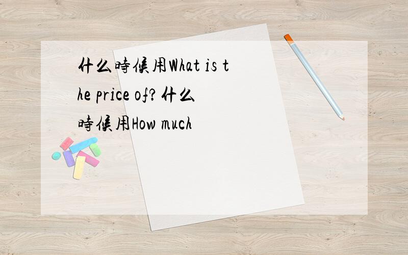 什么时候用What is the price of?什么时候用How much