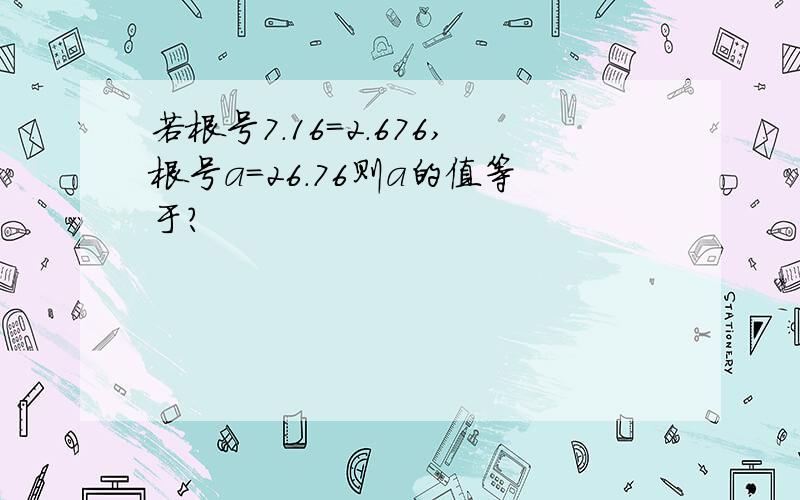 若根号7.16=2.676,根号a=26.76则a的值等于?