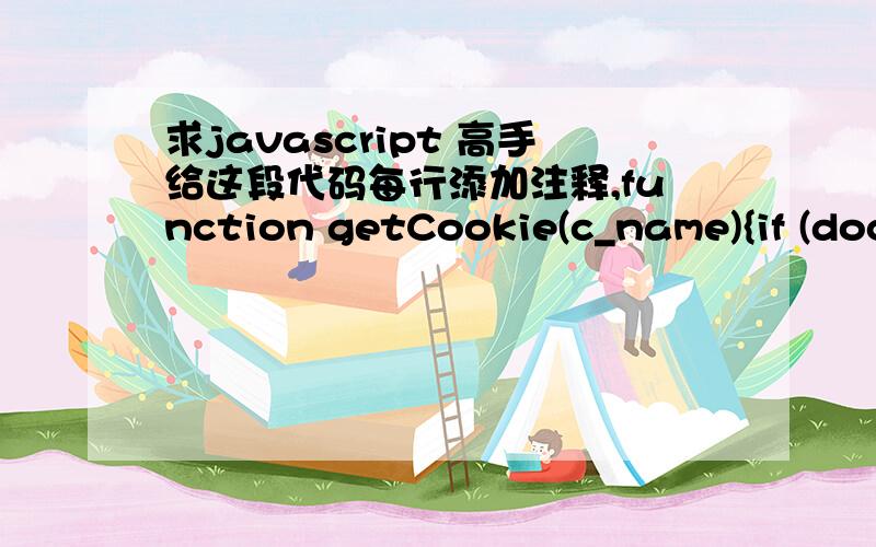 求javascript 高手给这段代码每行添加注释,function getCookie(c_name){if (document.cookie.length>0){ c_start=document.cookie.indexOf(c_name + 