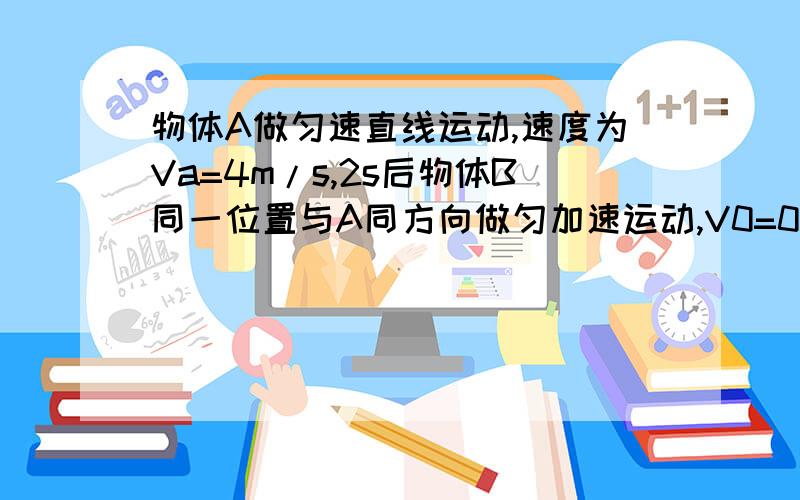 物体A做匀速直线运动,速度为Va=4m/s,2s后物体B同一位置与A同方向做匀加速运动,V0=0,a=2m/s^2.(1)B出发后,经过多少时间赶上A：(2)B赶上A时,离出发点多远?(3)B追上A之前,AB之间的最大距离是多少?