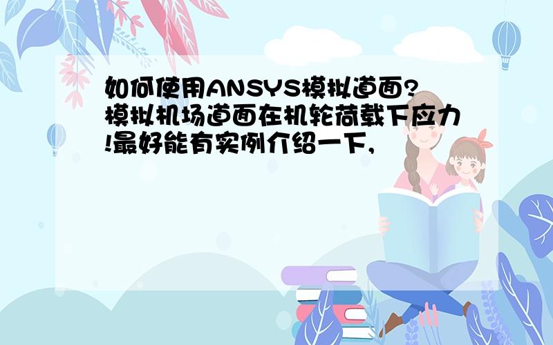 如何使用ANSYS模拟道面?模拟机场道面在机轮荷载下应力!最好能有实例介绍一下,