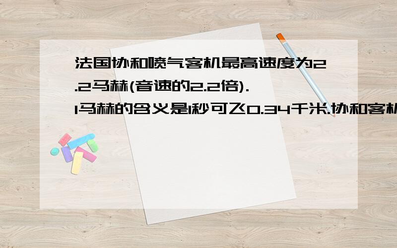 法国协和喷气客机最高速度为2.2马赫(音速的2.2倍).1马赫的含义是1秒可飞0.34千米.协和客机1秒可飞多少千