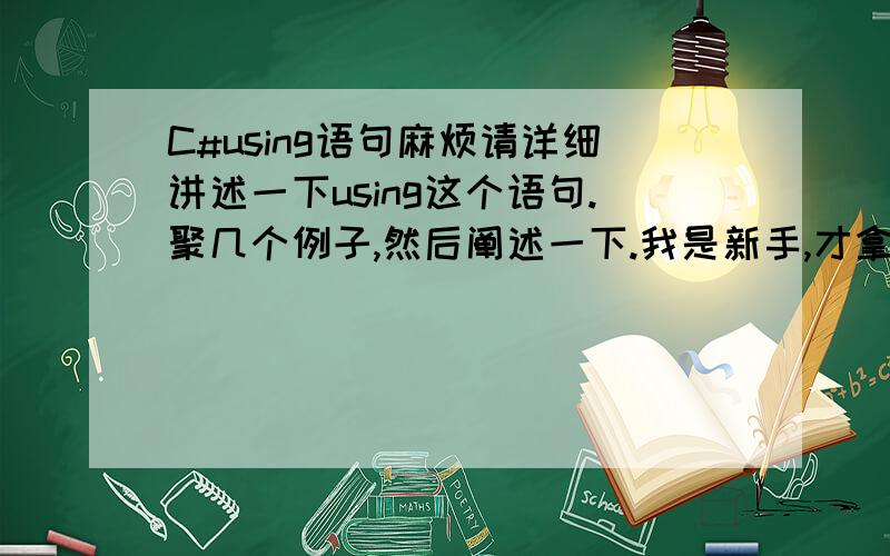 C#using语句麻烦请详细讲述一下using这个语句.聚几个例子,然后阐述一下.我是新手,才拿书没几天.