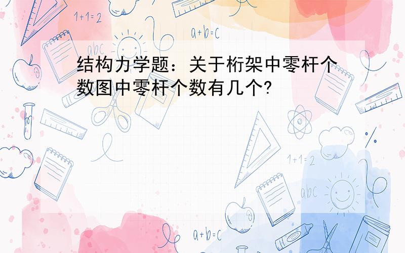 结构力学题：关于桁架中零杆个数图中零杆个数有几个?