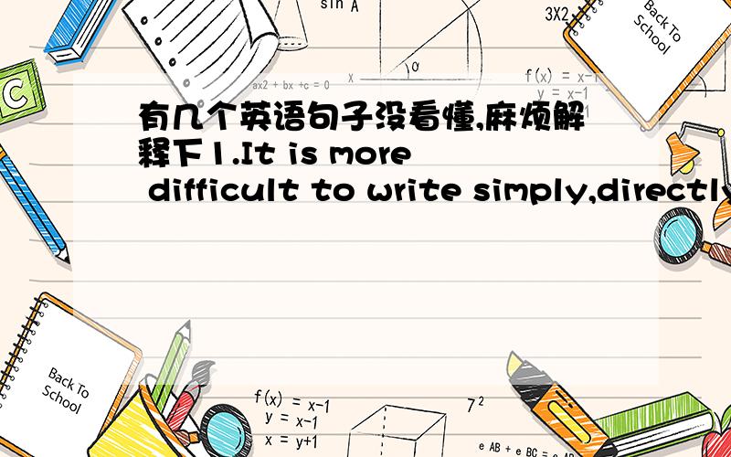 有几个英语句子没看懂,麻烦解释下1.It is more difficult to write simply,directly,and effectively than to employ flowery but vague expressions thay only obscure one's meaning.从than后面开始句式就不懂了,vague和obscure不重复