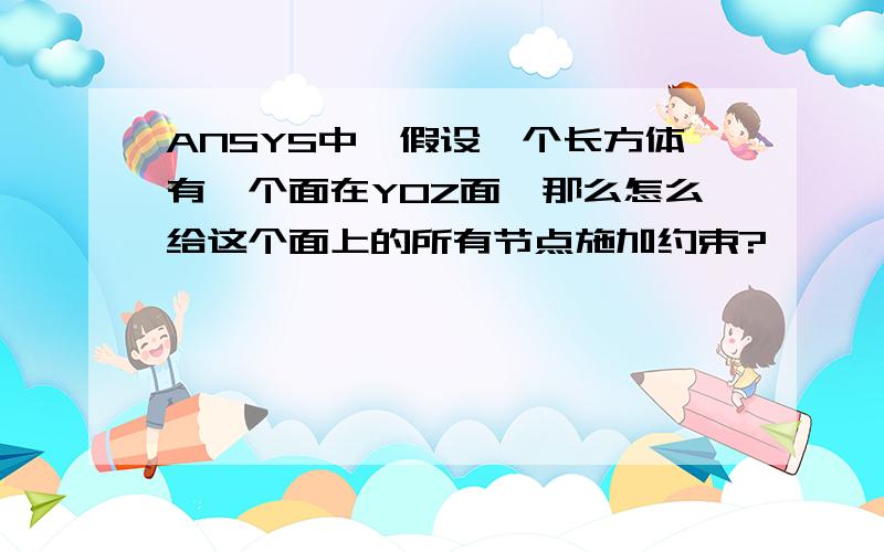 ANSYS中,假设一个长方体有一个面在YOZ面,那么怎么给这个面上的所有节点施加约束?