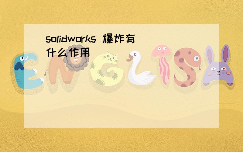 solidworks 爆炸有什么作用