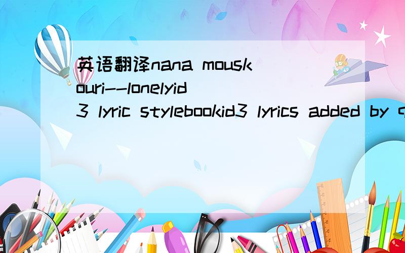 英语翻译nana mouskouri--lonelyid3 lyric stylebookid3 lyrics added by qmusic 2.6.2.1modified by haibin wui am lonely lonely lonely i am lonely lonely in my life i am lonely lonely lonely god help me help me to survive!remember first time we met da