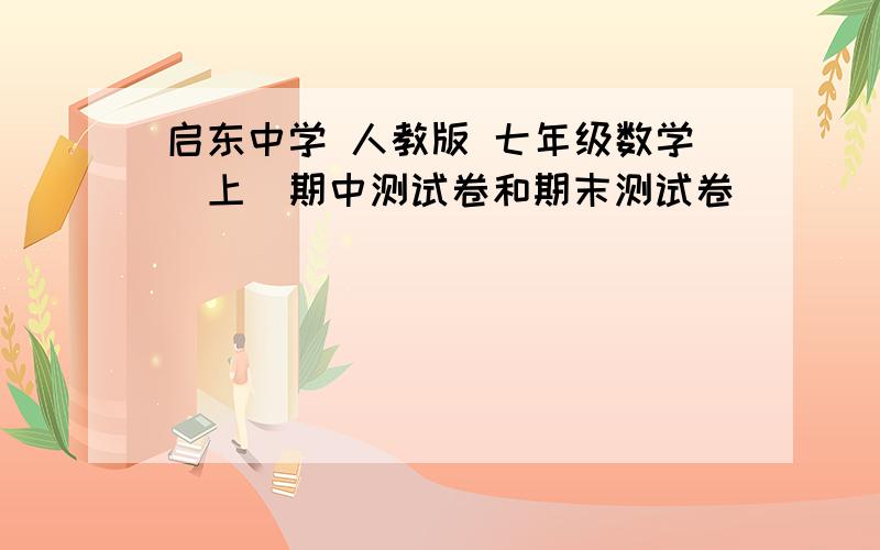 启东中学 人教版 七年级数学(上)期中测试卷和期末测试卷