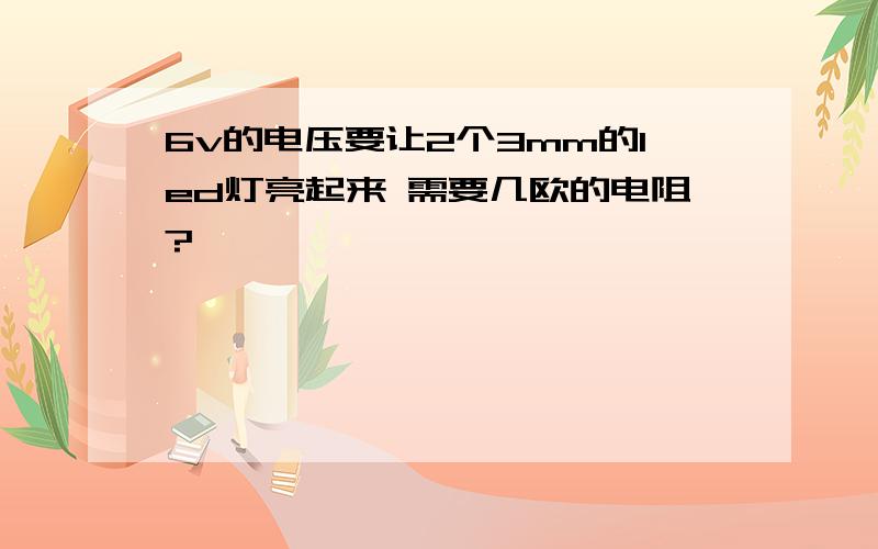 6v的电压要让2个3mm的led灯亮起来 需要几欧的电阻?