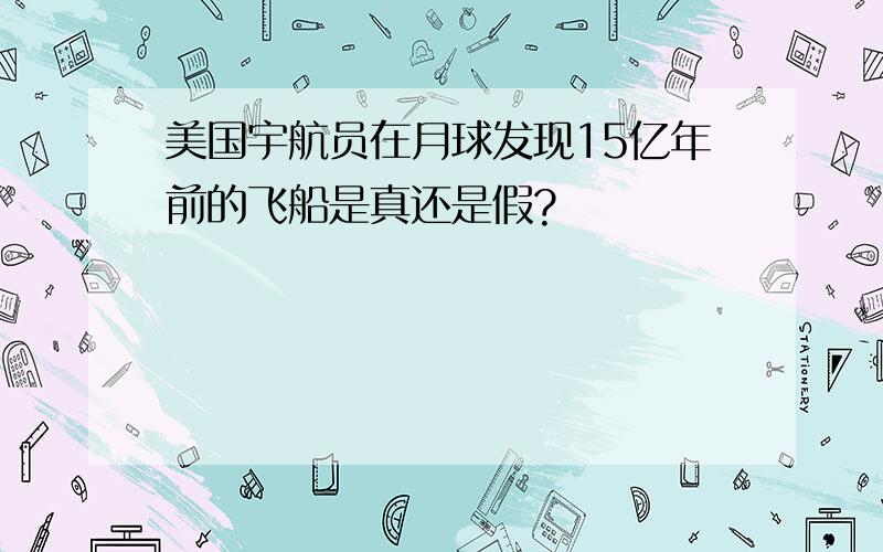 美国宇航员在月球发现15亿年前的飞船是真还是假?