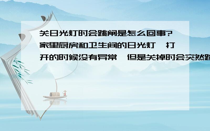 关日光灯时会跳闸是怎么回事?家里厨房和卫生间的日光灯,打开的时候没有异常,但是关掉时会突然跳闸(总闸).不是每次都跳,是偶尔跳.检查了一下漏电保护器,是abb的gs251s型号的,C40,I0.03A.如果