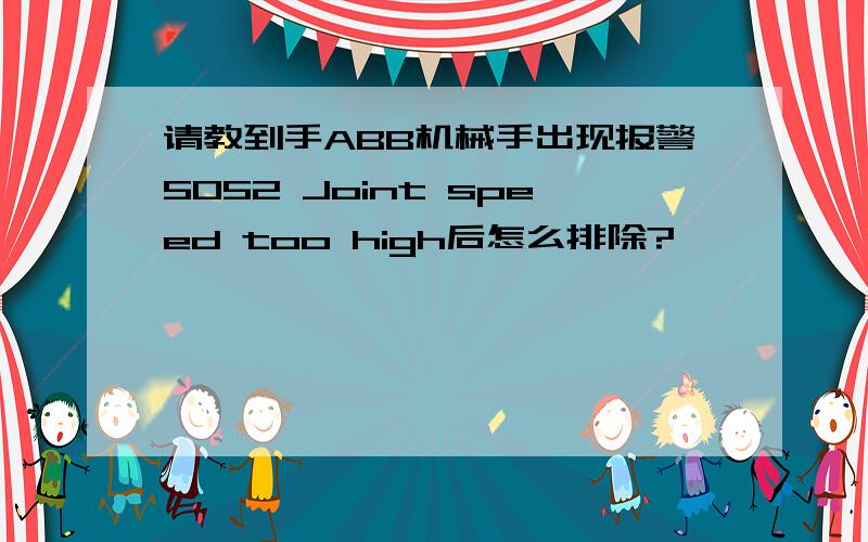 请教到手ABB机械手出现报警5052 Joint speed too high后怎么排除?