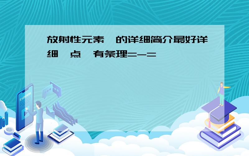 放射性元素镭的详细简介最好详细一点,有条理=-=