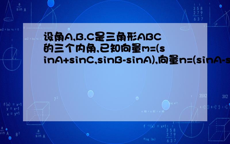 设角A,B.C是三角形ABC的三个内角,已知向量m=(sinA+sinC,sinB-sinA),向量n=(sinA-sinC,sinB),且向量m垂直向量n.求角C的大小