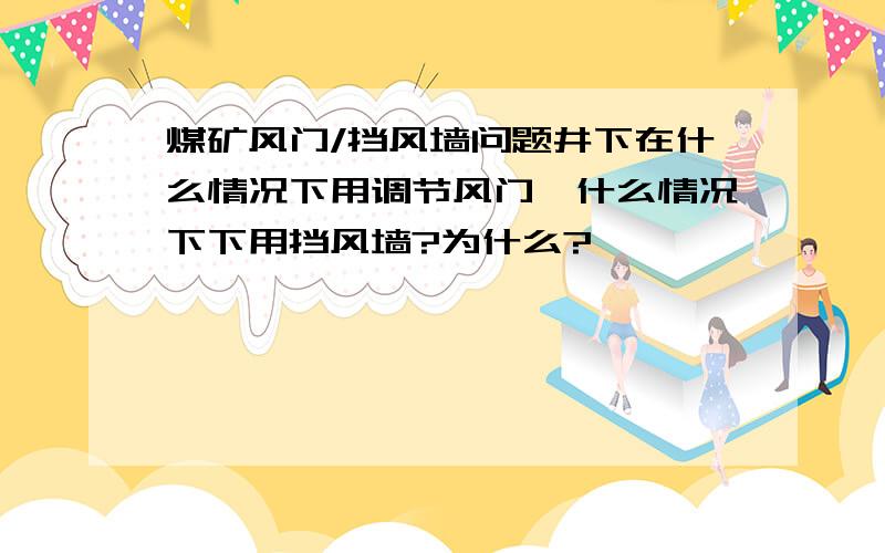 煤矿风门/挡风墙问题井下在什么情况下用调节风门,什么情况下下用挡风墙?为什么?